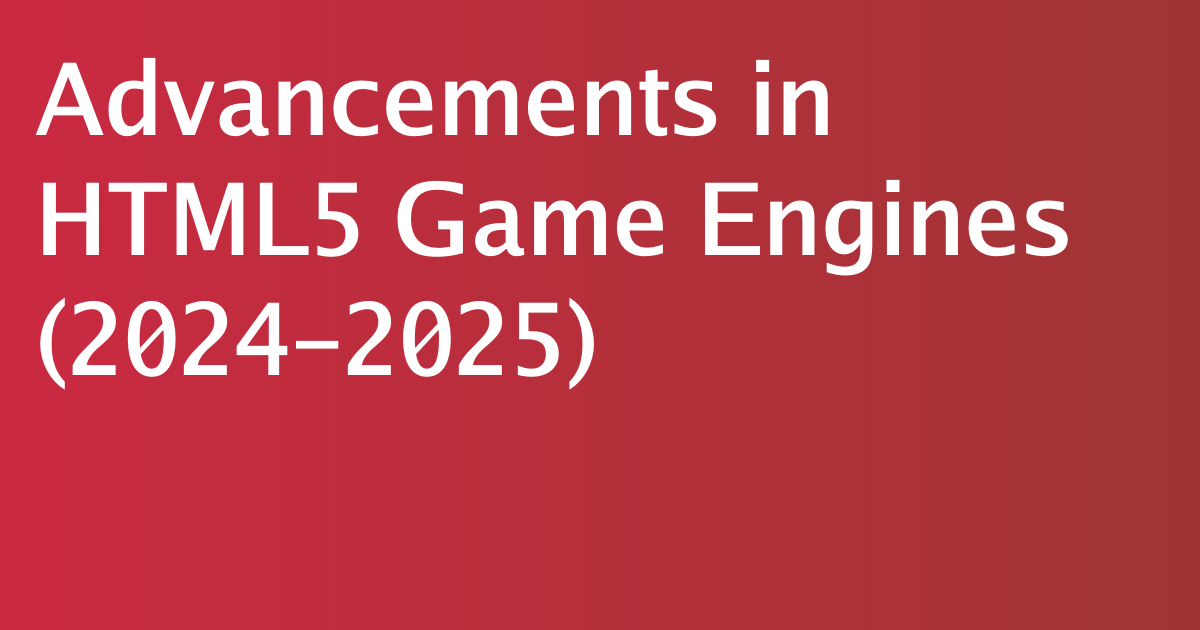 Html Executive Engine Advancements in HTML5 Game Engines (2024–2025) | MyVar.dev
