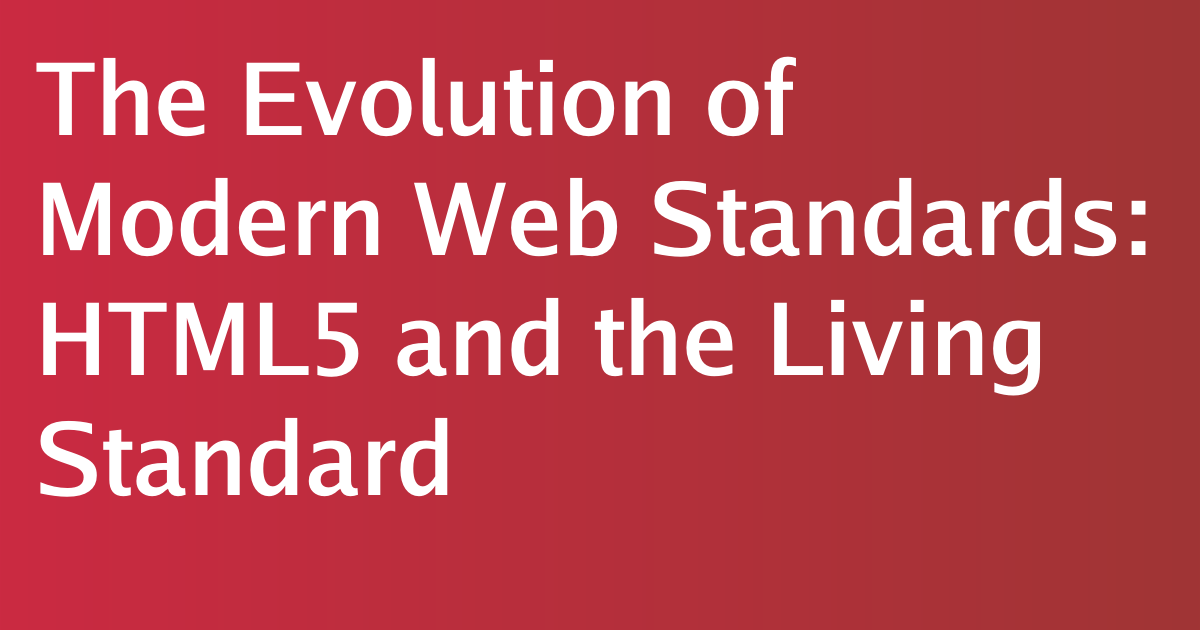 The Evolution of Modern Web Standards: HTML5 and the Living Standard ...